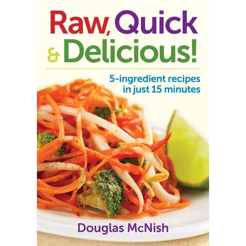 Raw, Quick & Delicious!: 5-Ingredient Recipes in Just 15 Minutes - Paperback