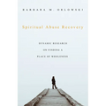Spiritual Abuse Recovery: Dynamic Research on Finding a Place of Wholeness - Paperback