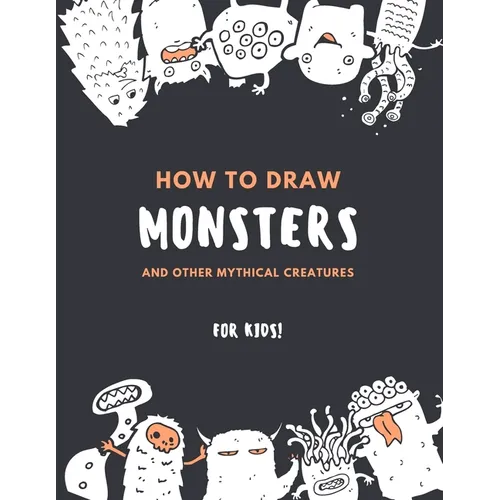How to Draw Monsters and Other Mythical Creatures for Kids: Easy Step by Step Drawing: Fun with Education - Paperback