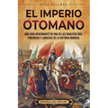 El Imperio otomano: Una guía apasionante de una de las dinastías más poderosas y longevas de la historia mundial - Paperback