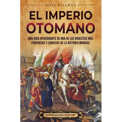 El Imperio otomano: Una guía apasionante de una de las dinastías más poderosas y longevas de la historia mundial - Paperback