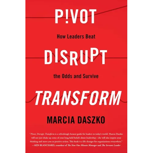 Pivot, Disrupt, Transform: How Leaders Beat the Odds and Survive - Hardcover