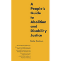 A People's Guide to Abolition and Disability Justice - Hardcover