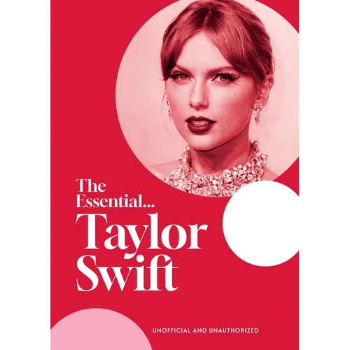 The Essential...Taylor Swift: Her Complete, Beautifully Illustrated Story - Hardcover