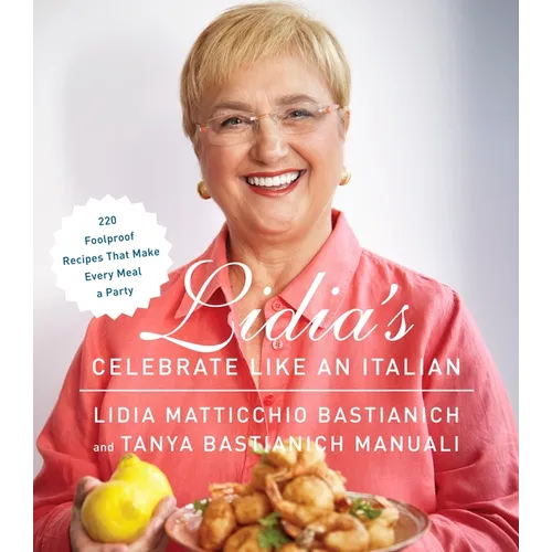 Lidia's Celebrate Like an Italian: 220 Foolproof Recipes That Make Every Meal a Party: A Cookbook - Hardcover