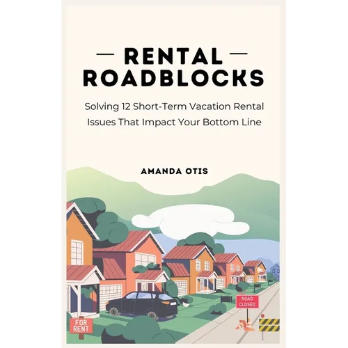 Rental Roadblocks: Solving 12 Short-Term Vacation Rental Issues That Impact Your Bottom Line - Paperback