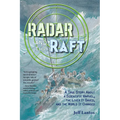 Radar and the Raft: A True Story about a Scientific Marvel, the Lives It Saved, and the World It Changed - Hardcover