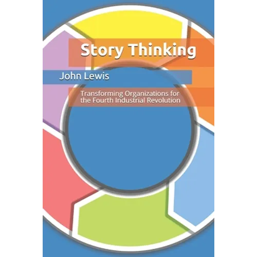 Story Thinking: Transforming Organizations for the Fourth Industrial Revolution - Paperback