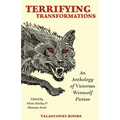 Terrifying Transformations: An Anthology of Victorian Werewolf Fiction, 1838-1896 - Paperback