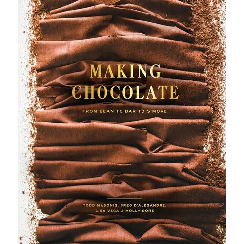 Making Chocolate: From Bean to Bar to s'More: A Cookbook - Hardcover