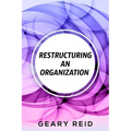 Restructuring an Organization: When restructuring an organization, change can be a good thing. - Paperback