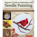 Beginner's Guide to Embroidery and Needle Painting: Create Your Own Nature-Inspired Designs with 18 Projects - Paperback