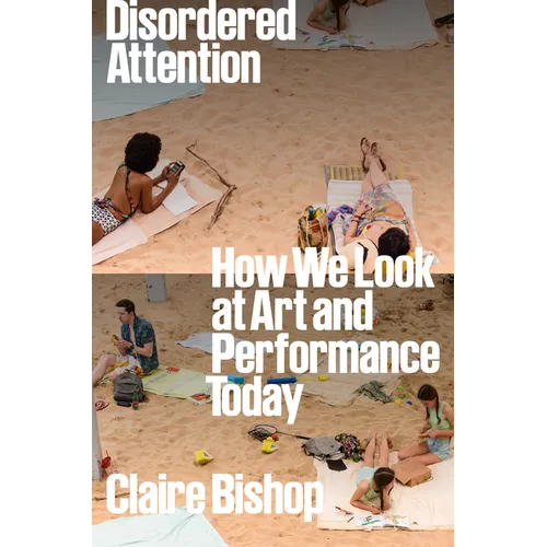 Disordered Attention: How We Look at Art and Performance Today - Hardcover
