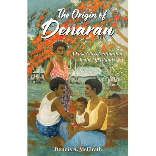 The Origin of Denarau: A First-Class Destination in the Fiji Islands - Paperback