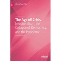 The Age of Crisis: Neoliberalism, the Collapse of Democracy, and the Pandemic - Hardcover