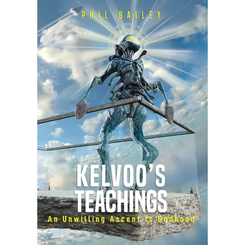 Kelvoo's Teachings: An Unwilling Ascent to Godhood - Hardcover