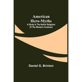 American Hero-Myths: A Study in the Native Religions of the Western Continent - Paperback