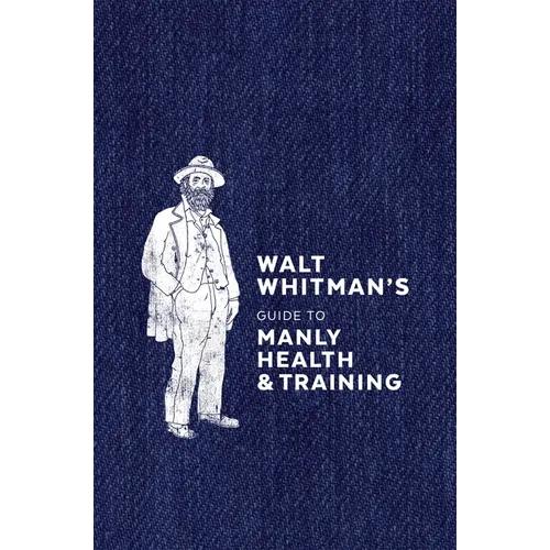 Walt Whitman's Guide to Manly Health and Training - Hardcover