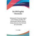 Six Old English Chronicles: Ethelwerd's Chronicle, Asser's Life Of Alfred, Geoffrey Of Monmouth's British History, Gildas, Nennius And Richard Of - Hardcover