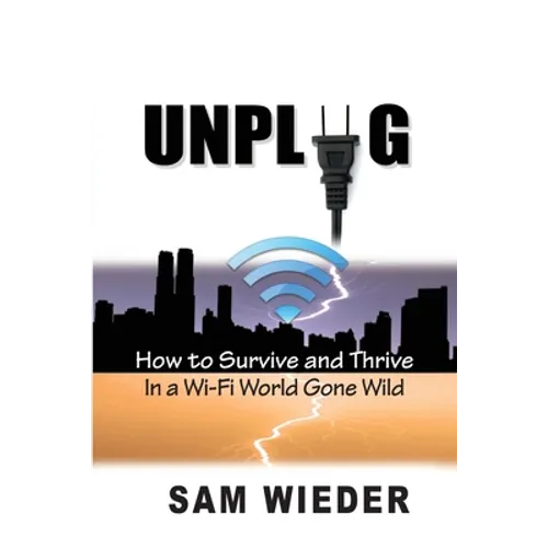 Unplug: How to Survive and Thrive in a Wi-Fi World Gone Wild - Paperback