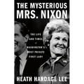 The Mysterious Mrs. Nixon: The Life and Times of Washington's Most Private First Lady - Hardcover