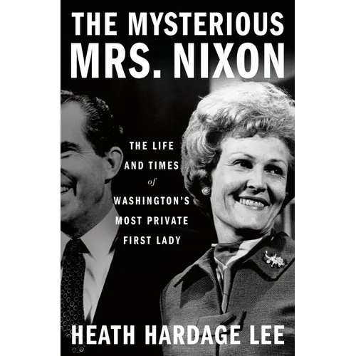 The Mysterious Mrs. Nixon: The Life and Times of Washington's Most Private First Lady - Hardcover