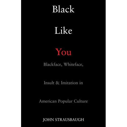 Black Like You: Blackface, Whiteface, Insult & Imitation in American Popular Culture - Paperback
