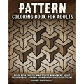 Pattern Coloring Book for Adults: Relax with this Calming, Stress Managment, Adult Coloring Book of Hand Drawn and Geometric Patterns - Paperback