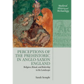Perceptions of the Prehistoric in Anglo-Saxon England: Religion, Ritual, and Rulership in the Landscape - Paperback
