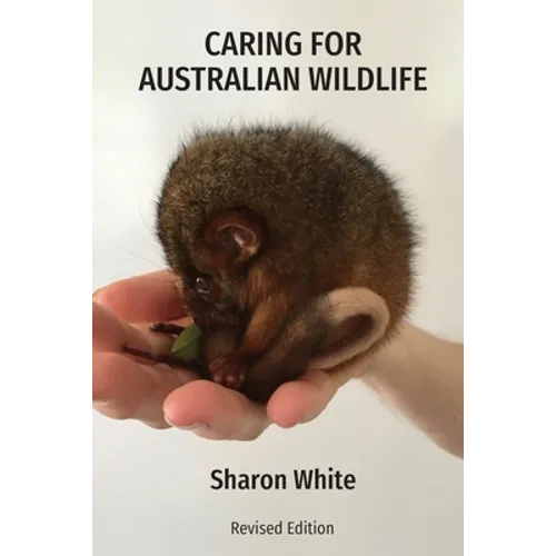 Caring for Australian Wildlife: A practical guide to the management of sick, injured and orphaned native animals - Paperback