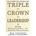 Triple Crown Leadership: Building Excellent, Ethical, and Enduring Organizations - Hardcover