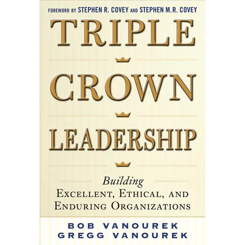 Triple Crown Leadership: Building Excellent, Ethical, and Enduring Organizations - Hardcover
