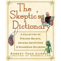 The Skeptic's Dictionary: A Collection of Strange Beliefs, Amusing Deceptions, and Dangerous Delusions - Hardcover