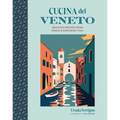 Cucina del Veneto: Delicious Recipes from Venice and Northeast Italy - Hardcover