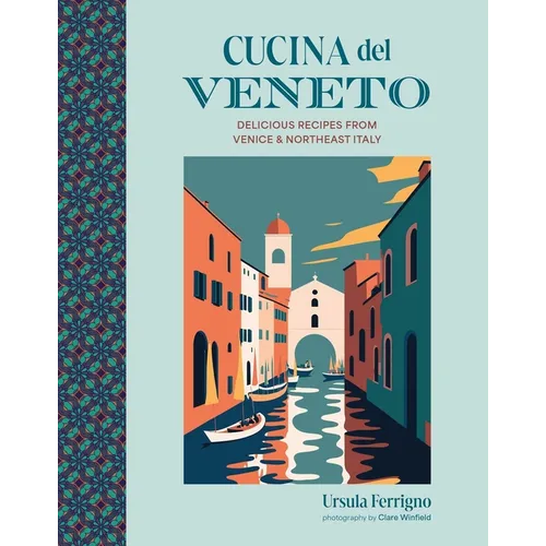 Cucina del Veneto: Delicious Recipes from Venice and Northeast Italy - Hardcover