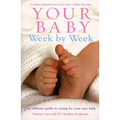 Your Baby Week by Week: The Ultimate Guide to Caring for Your New Baby - Paperback