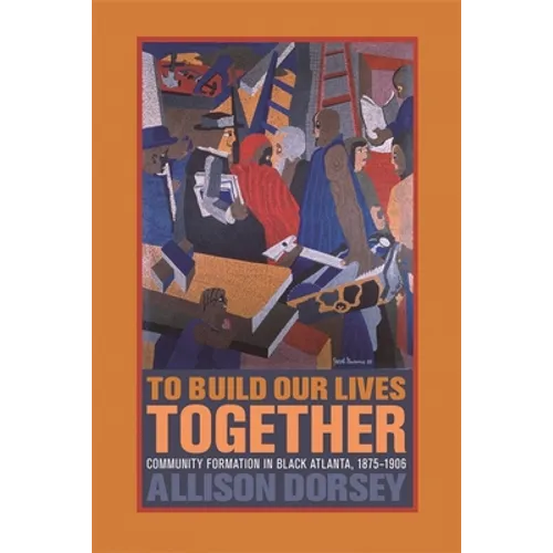 To Build Our Lives Together: Community Formation in Black Atlanta, 1875-1906 - Paperback