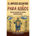 El Imperio bizantino para niños: Una guía fascinante del Imperio romano de Oriente - Hardcover