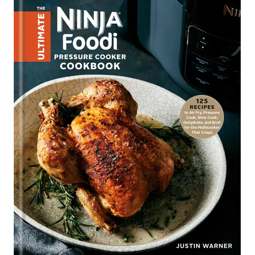 The Ultimate Ninja Foodi Pressure Cooker Cookbook: 125 Recipes to Air Fry, Pressure Cook, Slow Cook, Dehydrate, and Broil for the Multicooker That Cri - Hardcover