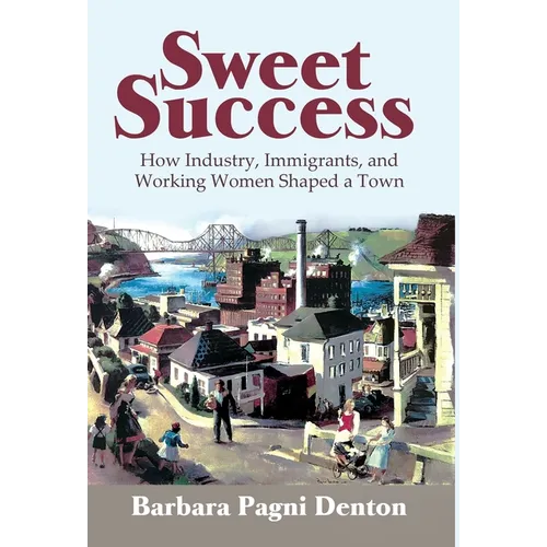 Sweet Success: How Industry, Immigrants, and Working Women Shaped a Town - Hardcover