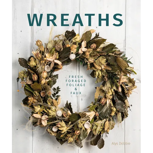 Wreaths: Fresh, Foliage, Foraged, and Faux - Paperback