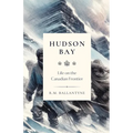 Hudson Bay: Life on the Canadian Frontier - Paperback