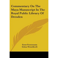 Commentary On The Maya Manuscript In The Royal Public Library Of Dresden - Paperback