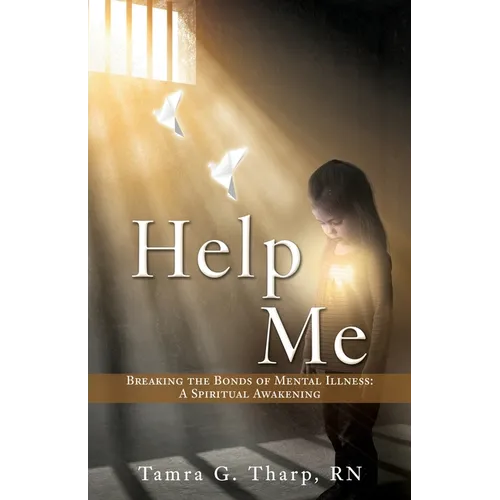 Help Me: Breaking the Bonds of Mental Illness: A Spiritual Awakening - Paperback