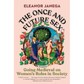 The Once and Future Sex: Going Medieval on Women's Roles in Society - Hardcover
