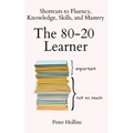 The 80-20 Learner: Shortcuts to Fluency, Knowledge, Skills, and Mastery - Paperback