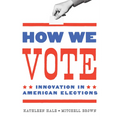 How We Vote: Innovation in American Elections - Hardcover