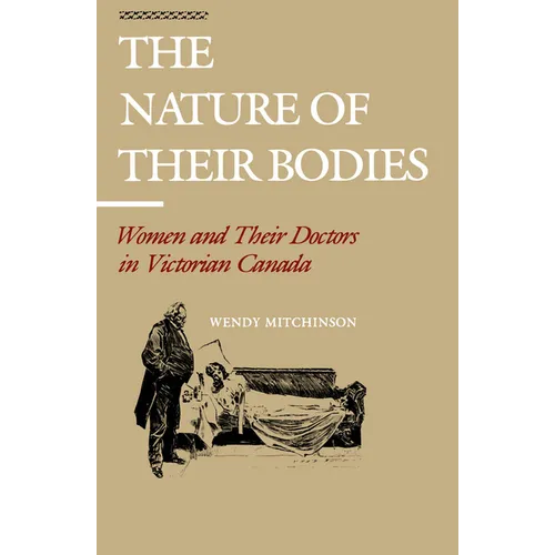 The Nature of Their Bodies: Women and Their Doctors in Victorian Canada - Paperback