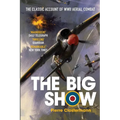 The Big Show: The Classic Account of WWII Aerial Combat - Paperback