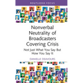 Nonverbal Neutrality of Broadcasters Covering Crisis: Not Just What You Say But How You Say It - Hardcover